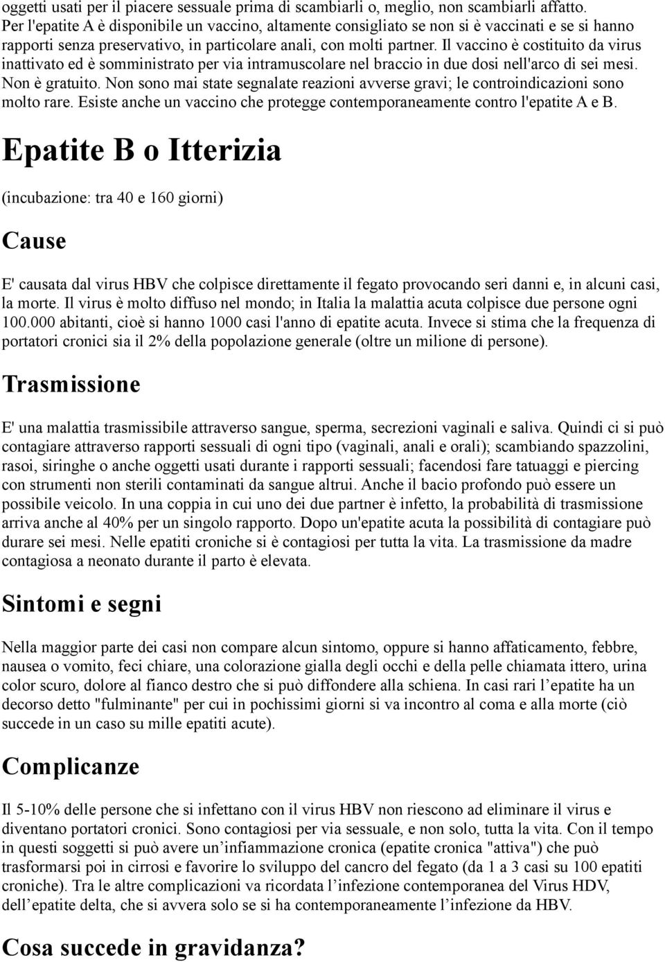 Il vaccino è costituito da virus inattivato ed è somministrato per via intramuscolare nel braccio in due dosi nell'arco di sei mesi. Non è gratuito.