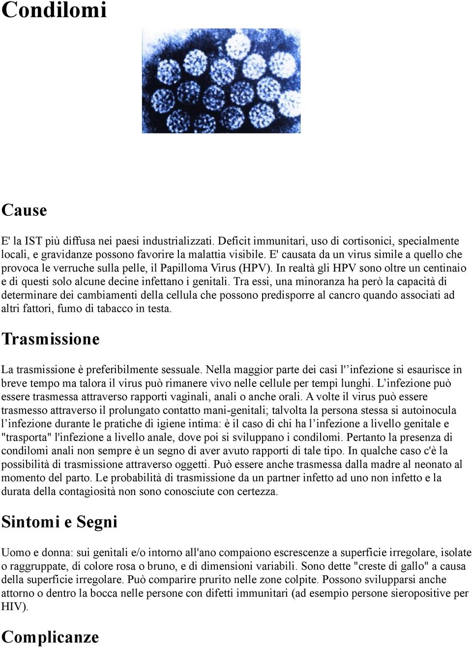 Tra essi, una minoranza ha però la capacità di determinare dei cambiamenti della cellula che possono predisporre al cancro quando associati ad altri fattori, fumo di tabacco in testa.