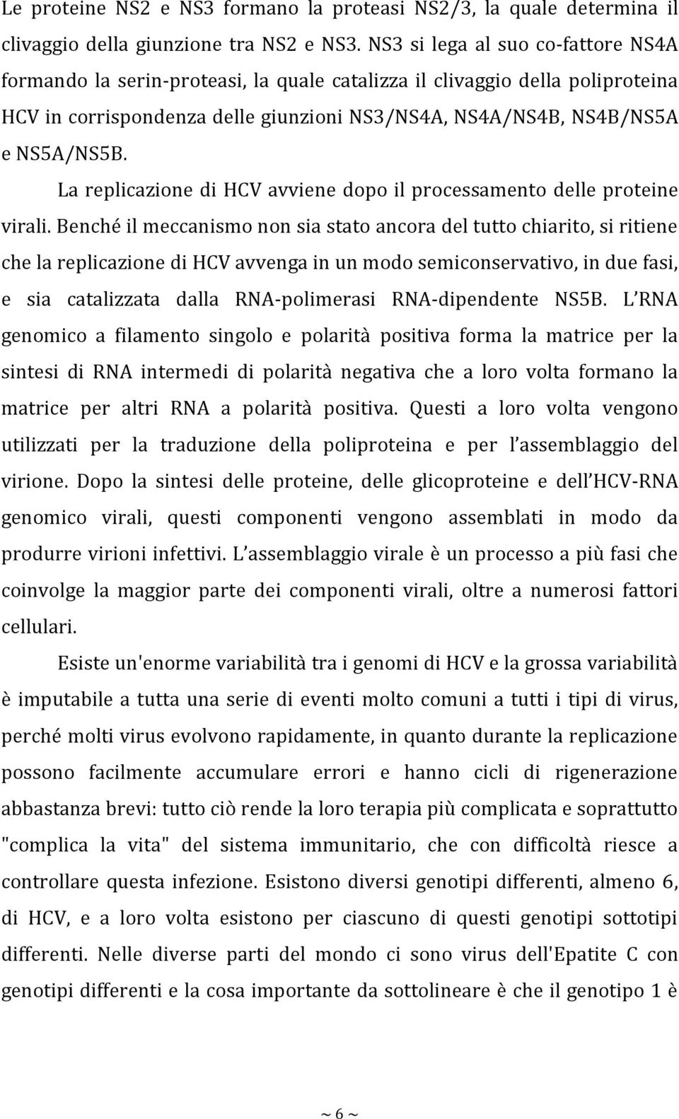 La replicazione di HCV avviene dopo il processamento delle proteine virali.