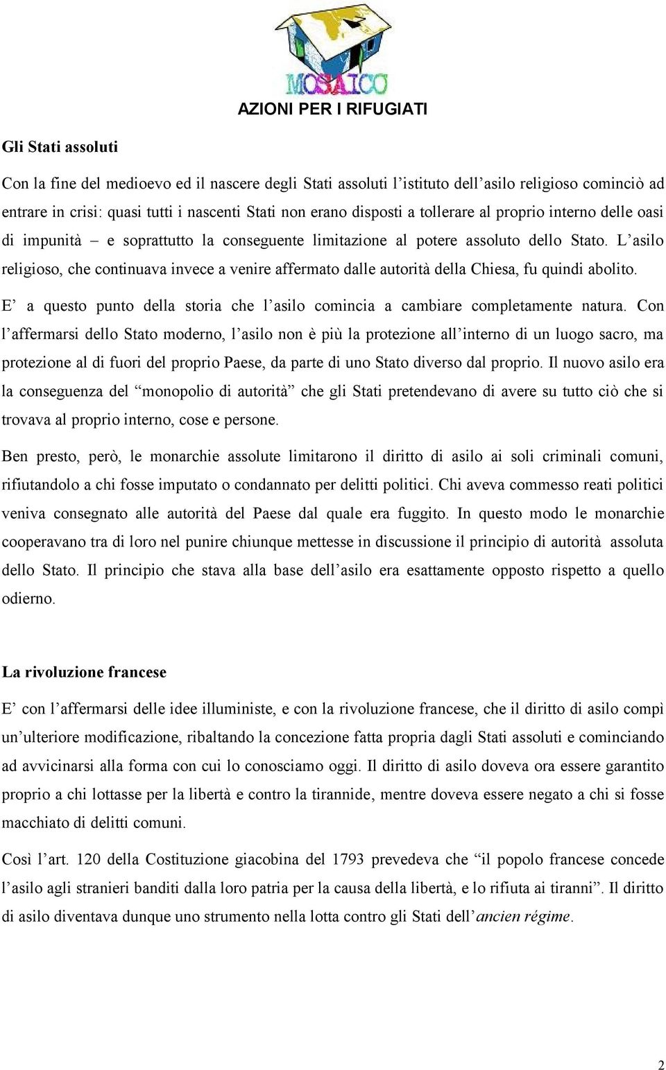 L asilo religioso, che continuava invece a venire affermato dalle autorità della Chiesa, fu quindi abolito. E a questo punto della storia che l asilo comincia a cambiare completamente natura.