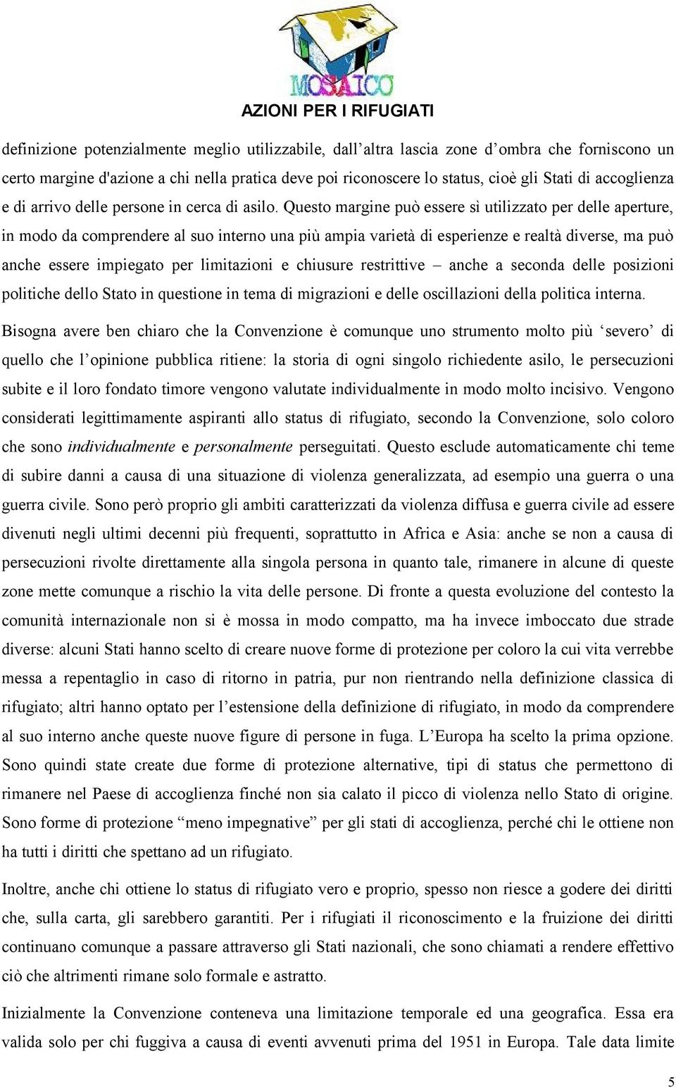 Questo margine può essere sì utilizzato per delle aperture, in modo da comprendere al suo interno una più ampia varietà di esperienze e realtà diverse, ma può anche essere impiegato per limitazioni e