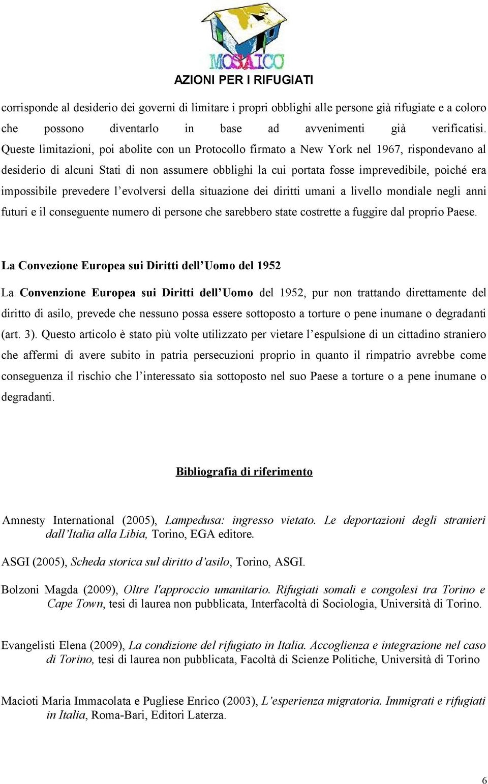 impossibile prevedere l evolversi della situazione dei diritti umani a livello mondiale negli anni futuri e il conseguente numero di persone che sarebbero state costrette a fuggire dal proprio Paese.