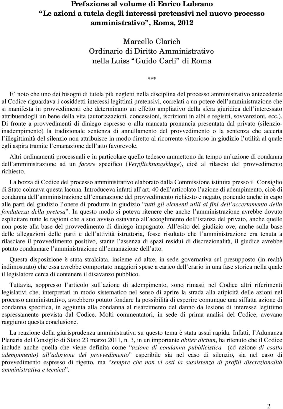 correlati a un potere dell amministrazione che si manifesta in provvedimenti che determinano un effetto ampliativo della sfera giuridica dell interessato attribuendogli un bene della vita