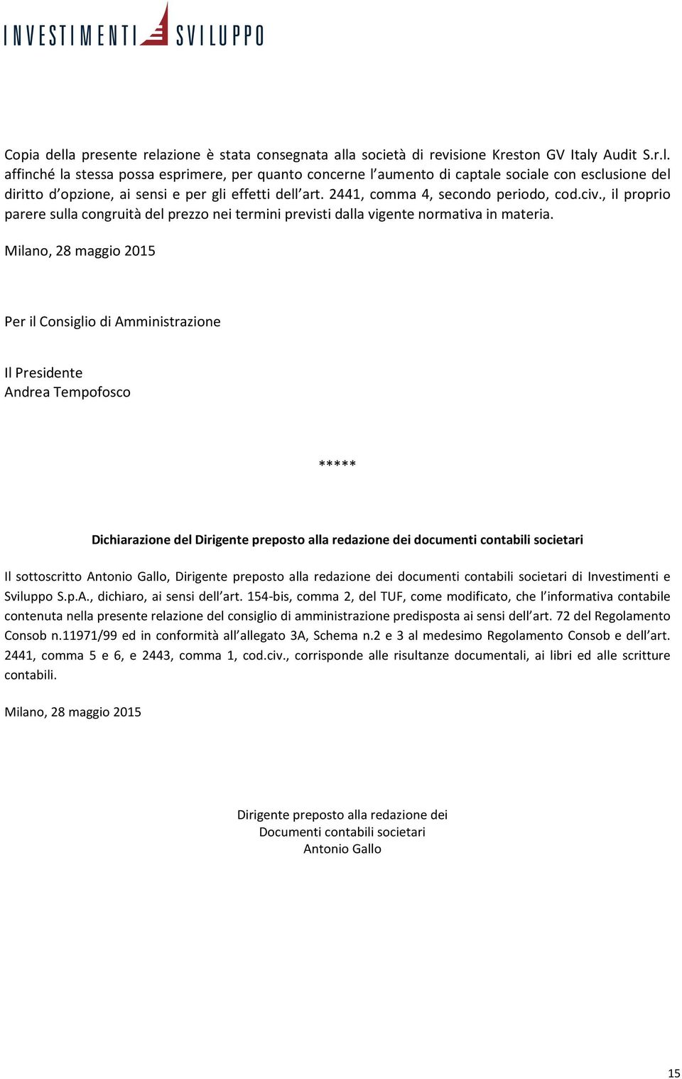 Milano, 28 maggio 2015 Per il Consiglio di Amministrazione Il Presidente Andrea Tempofosco ***** Dichiarazione del Dirigente preposto alla redazione dei documenti contabili societari Il sottoscritto