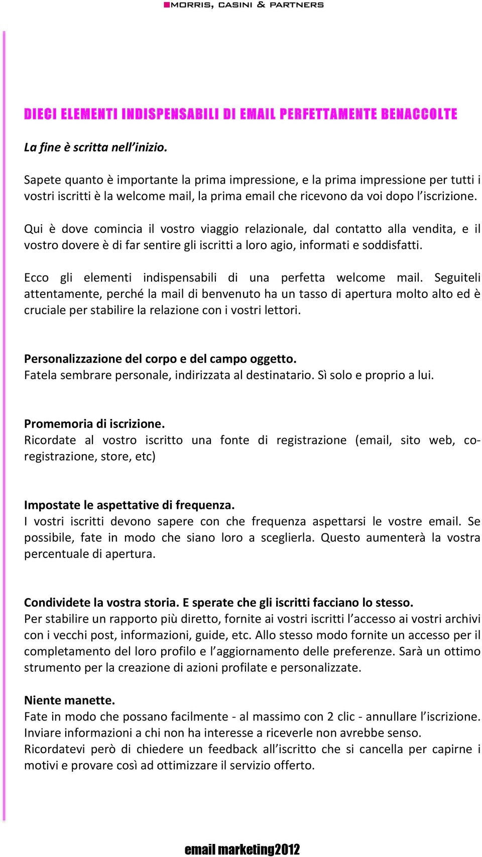 Qui è dove comincia il vostro viaggio relazionale, dal contatto alla vendita, e il vostro dovere è di far sentire gli iscritti a loro agio, informati e soddisfatti.