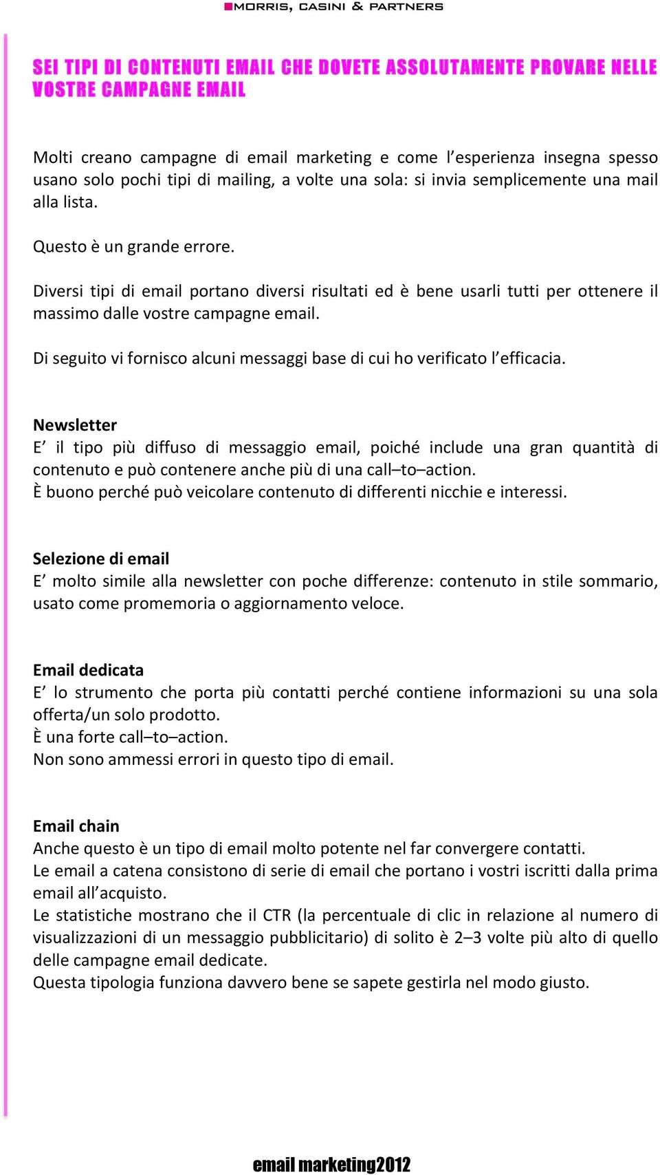 Diversi tipi di email portano diversi risultati ed è bene usarli tutti per ottenere il massimo dalle vostre campagne email.