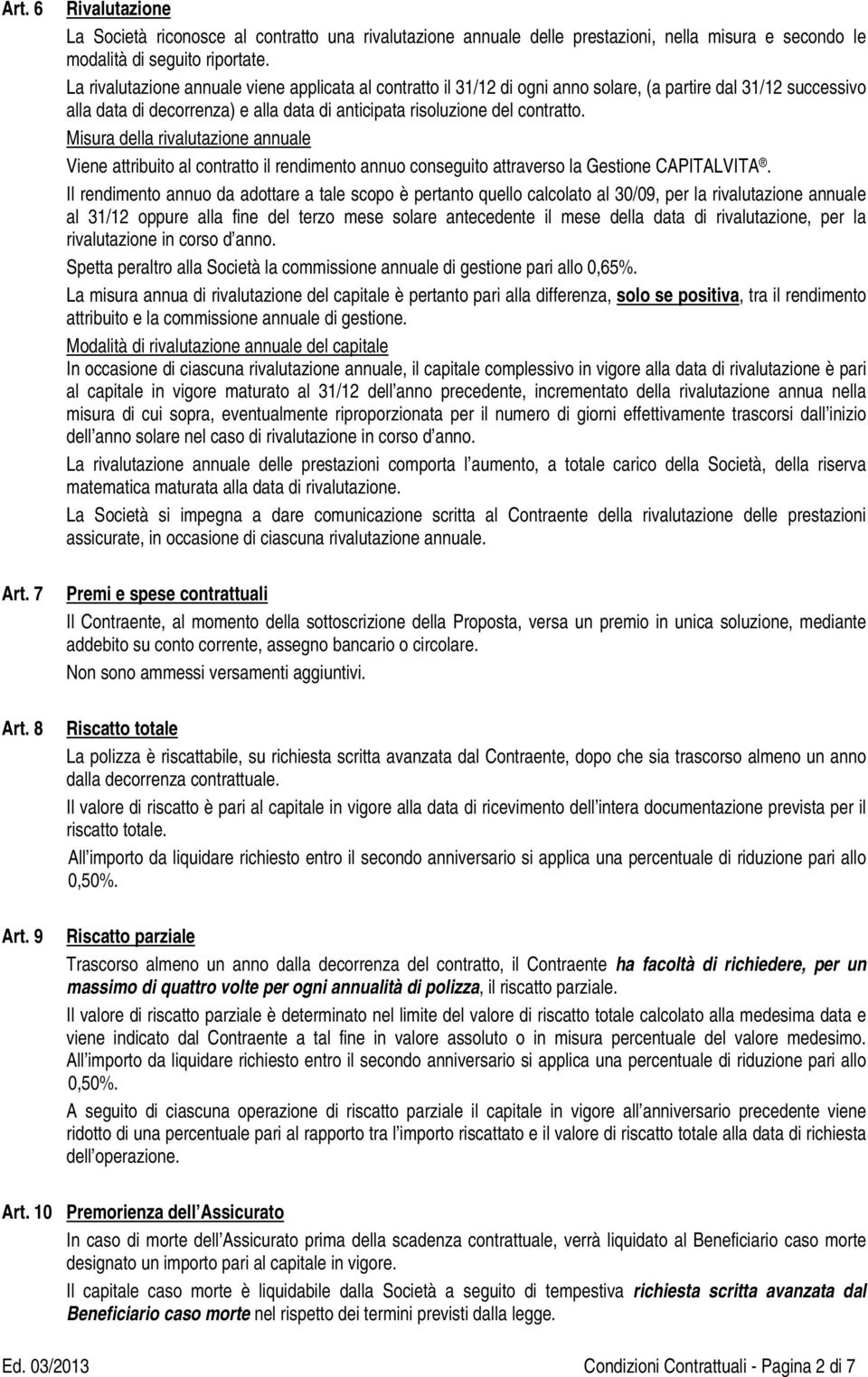 Misura della rivalutazione annuale Viene attribuito al contratto il rendimento annuo conseguito attraverso la Gestione CAPITALVITA.