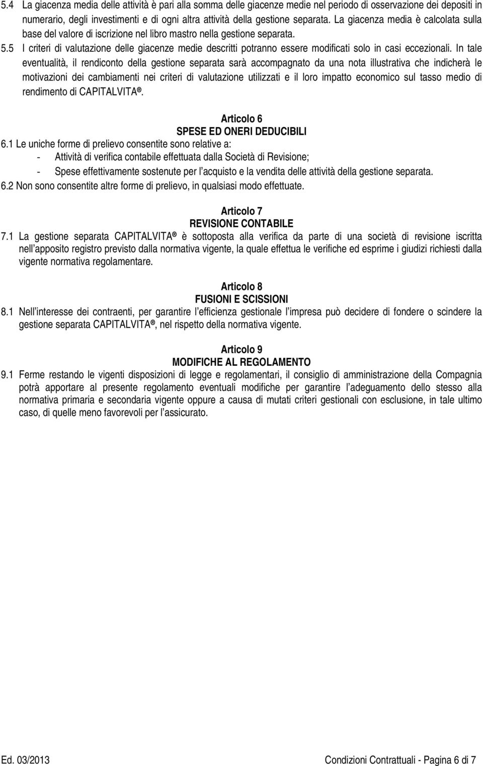 5 I criteri di valutazione delle giacenze medie descritti potranno essere modificati solo in casi eccezionali.