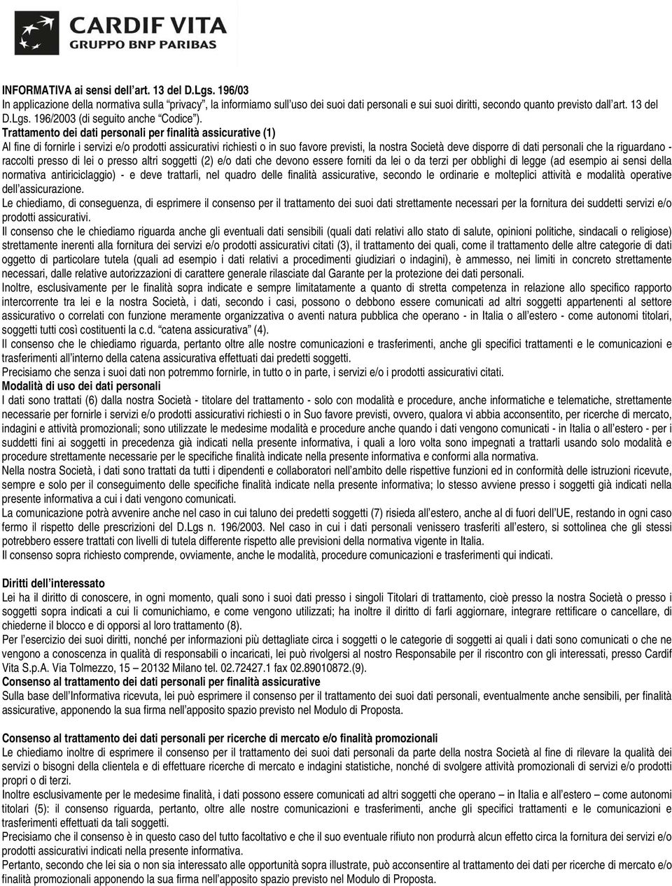 Trattamento dei dati personali per finalità assicurative (1) Al fine di fornirle i servizi e/o prodotti assicurativi richiesti o in suo favore previsti, la nostra Società deve disporre di dati