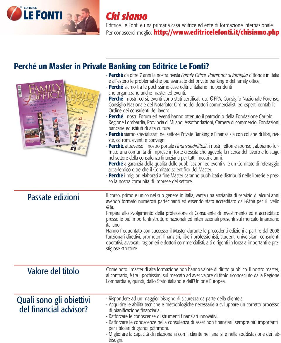 Patrimoni di famiglia diffonde in Italia e all estero le problematiche più avanzate del private banking e del family office.