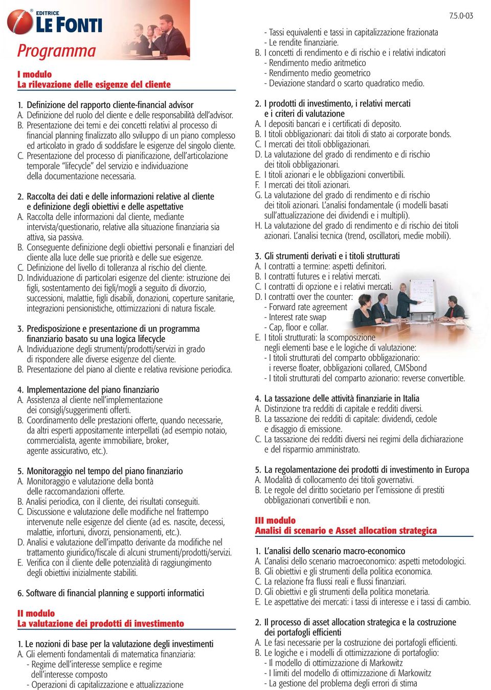 Presentazione dei temi e dei concetti relativi al processo di financial planning finalizzato allo sviluppo di un piano complesso ed articolato in grado di soddisfare le esigenze del singolo cliente.