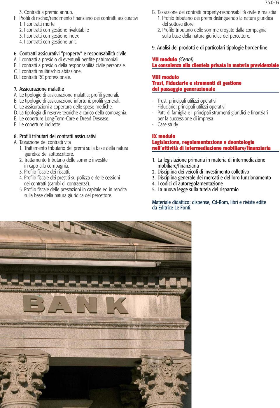 I contratti a presidio della responsabilità civile personale. C. I contratti multirischio abitazione. D. I contratti RC professionale. 7. Assicurazione malattie A.