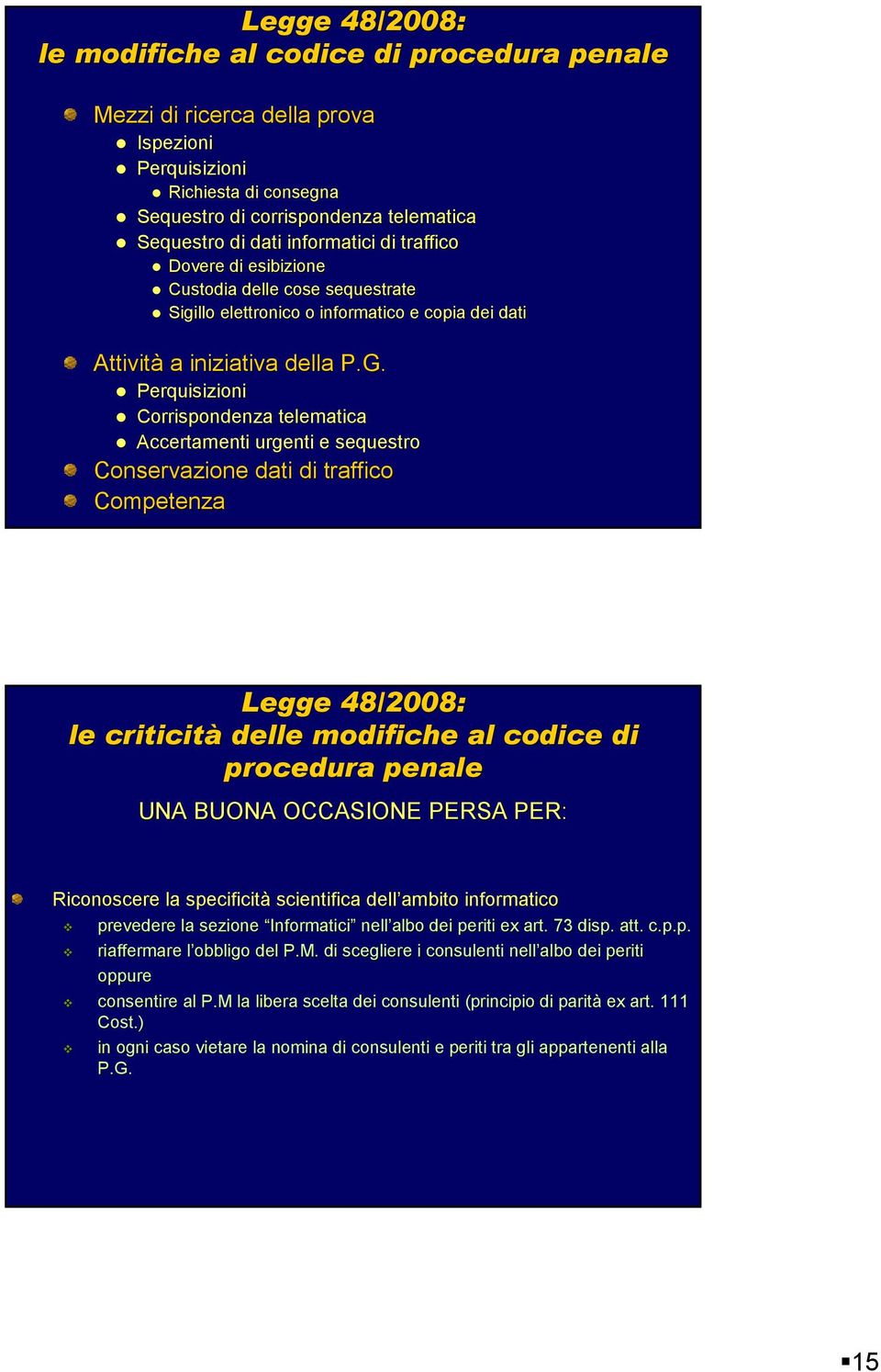 Perquisizioni Corrispondenza telematica Accertamenti urgenti e sequestro Conservazione dati di traffico Competenza Legge 48/2008: le criticità delle modifiche al codice di procedura penale UNA BUONA