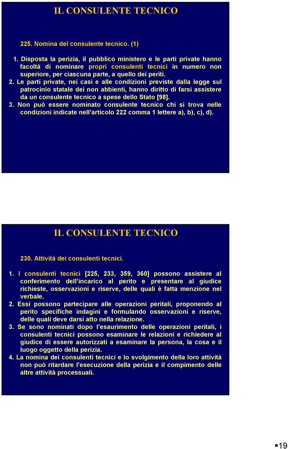 Le parti private, nei casi e alle condizioni previste dalla legge sul patrocinio statale dei non abbienti, hanno diritto di farsi assistere da un consulente tecnico a spese dello Stato [98]. 3.