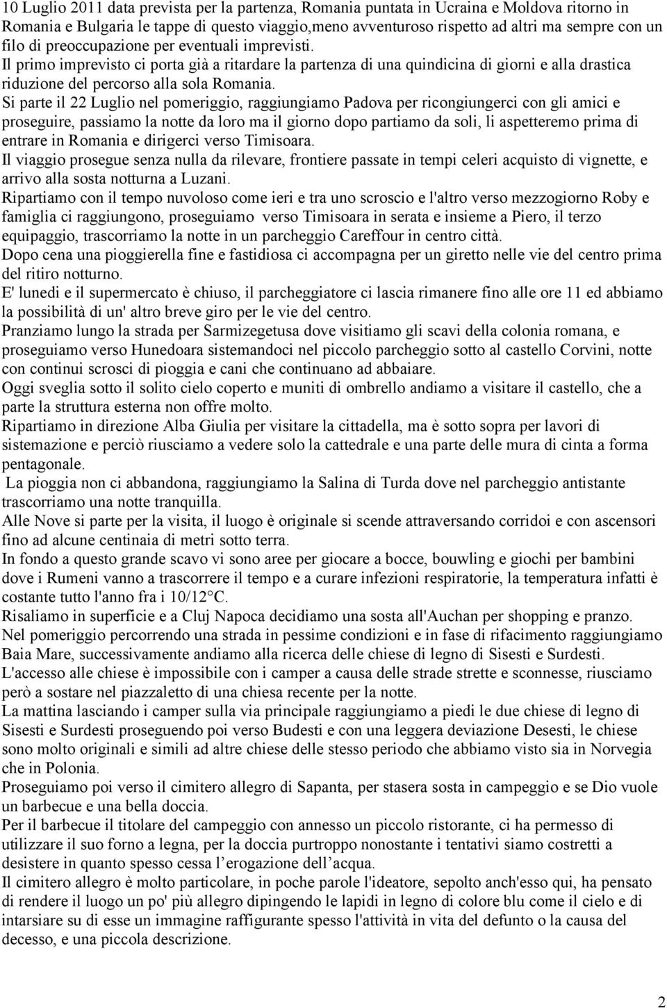 Si parte il 22 Luglio nel pomeriggio, raggiungiamo Padova per ricongiungerci con gli amici e proseguire, passiamo la notte da loro ma il giorno dopo partiamo da soli, li aspetteremo prima di entrare