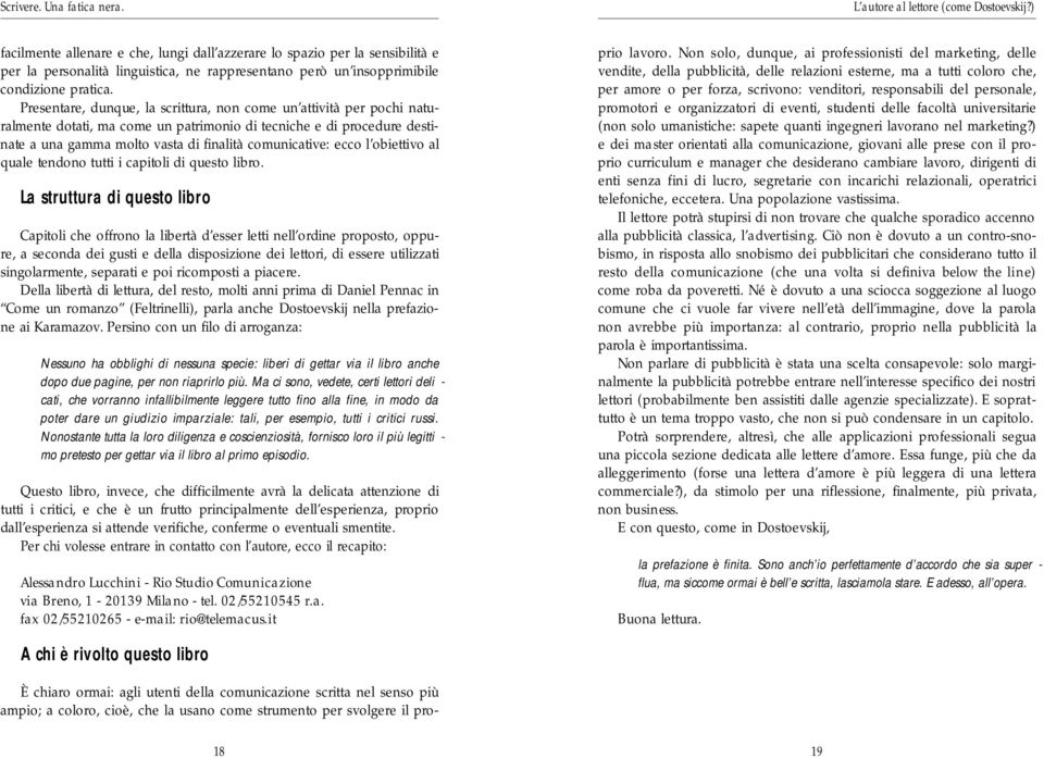 P re s e n t a re, dunque, la scrittura, non come un attività per pochi naturalmente dotati, ma come un patrimonio di tecniche e di pro c e d u re destinate a una gamma molto vasta di finalità