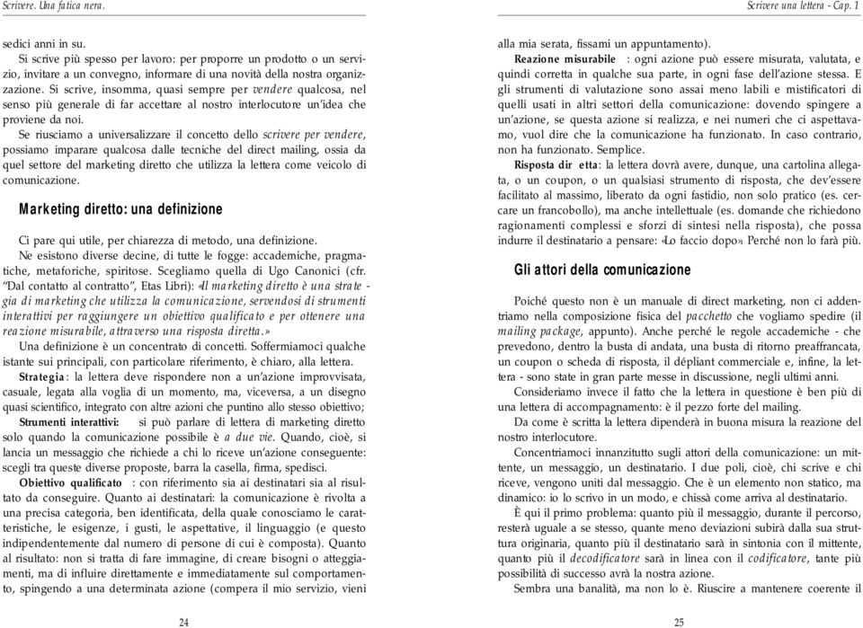 Si scrive, insomma, quasi sempre per v e n d e re qualcosa, nel senso più generale di far accettare al nostro interlocutore un idea che p roviene da noi.