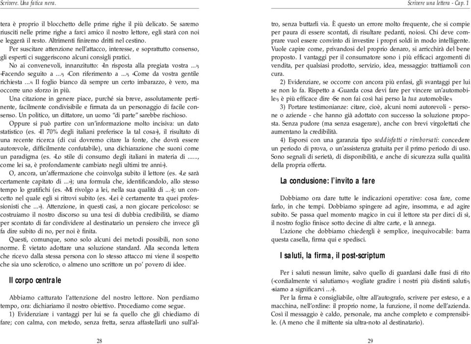 Per suscitare attenzione nell attacco, interesse, e soprattutto consenso, gli esperti ci suggeriscono alcuni consigli pratici. No ai convenevoli, innanzitutto: «In risposta alla pregiata vostra.