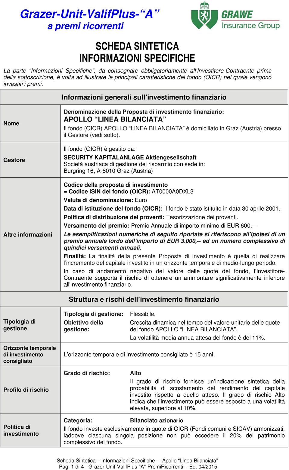 Informazioni generali sull investimento finanziario Nome Gestore Altre informazioni Denominazione della Proposta di investimento finanziario: APOLLO LINEA BILANCIATA Il fondo (OICR) APOLLO LINEA