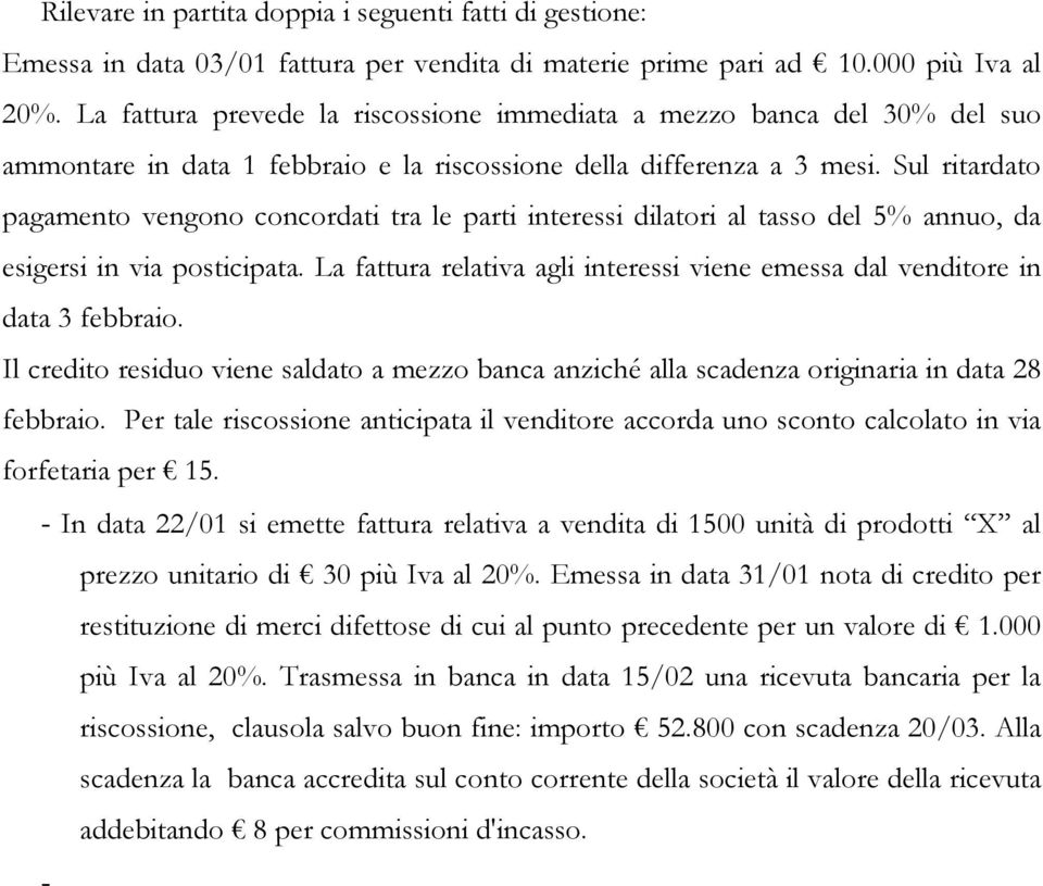 Sul ritardato pagamento vengono concordati tra le parti interessi dilatori al tasso del 5% annuo, da esigersi in via posticipata.