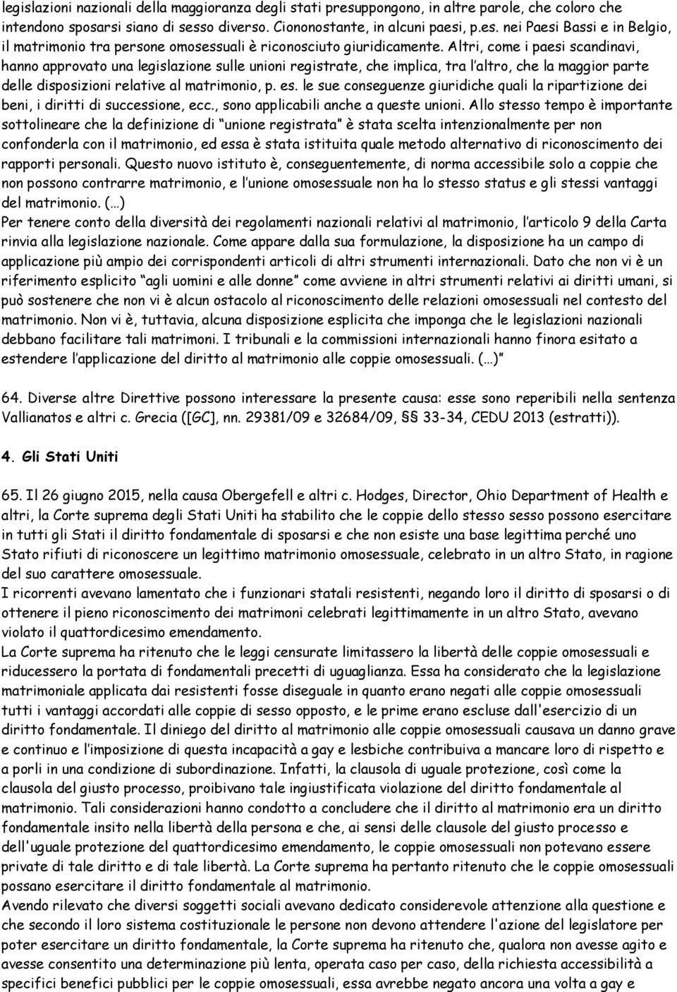 le sue conseguenze giuridiche quali la ripartizione dei beni, i diritti di successione, ecc., sono applicabili anche a queste unioni.