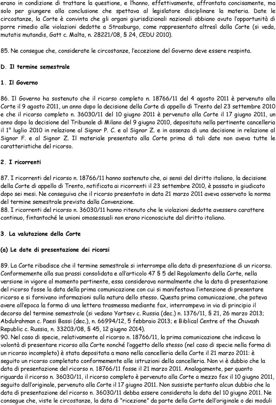 Corte (si veda, mutatis mutandis, Gatt c. Malta, n. 28221/08, 24, CEDU 2010). 85. Ne consegue che, considerate le circostanze, l eccezione del Governo deve essere respinta. D. Il termine semestrale 1.