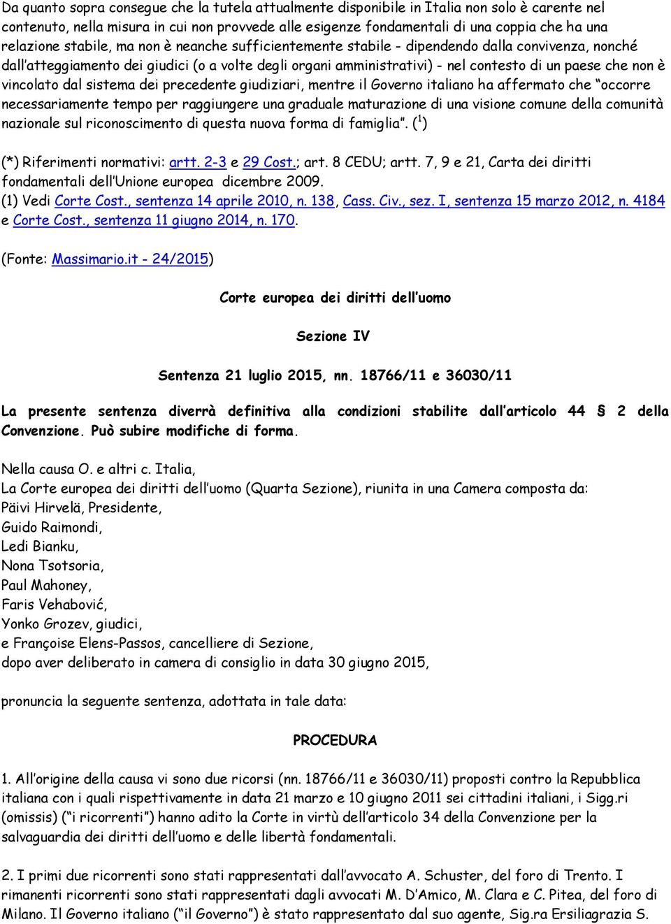 che non è vincolato dal sistema dei precedente giudiziari, mentre il Governo italiano ha affermato che occorre necessariamente tempo per raggiungere una graduale maturazione di una visione comune