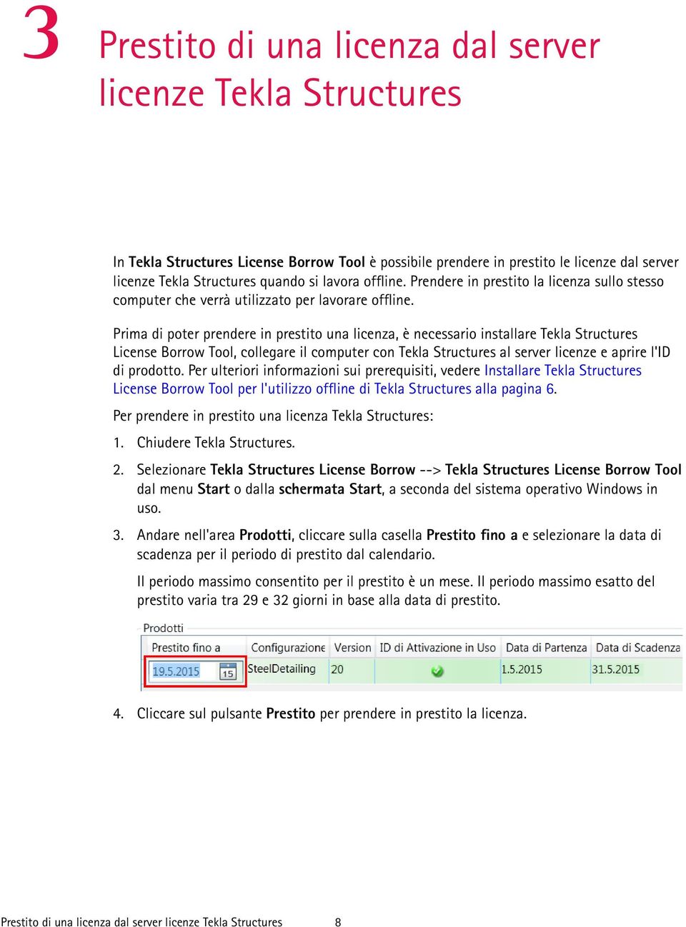 Prima di poter prendere in prestito una licenza, è necessario installare Tekla Structures License Borrow Tool, collegare il computer con Tekla Structures al server licenze e aprire l'id di prodotto.