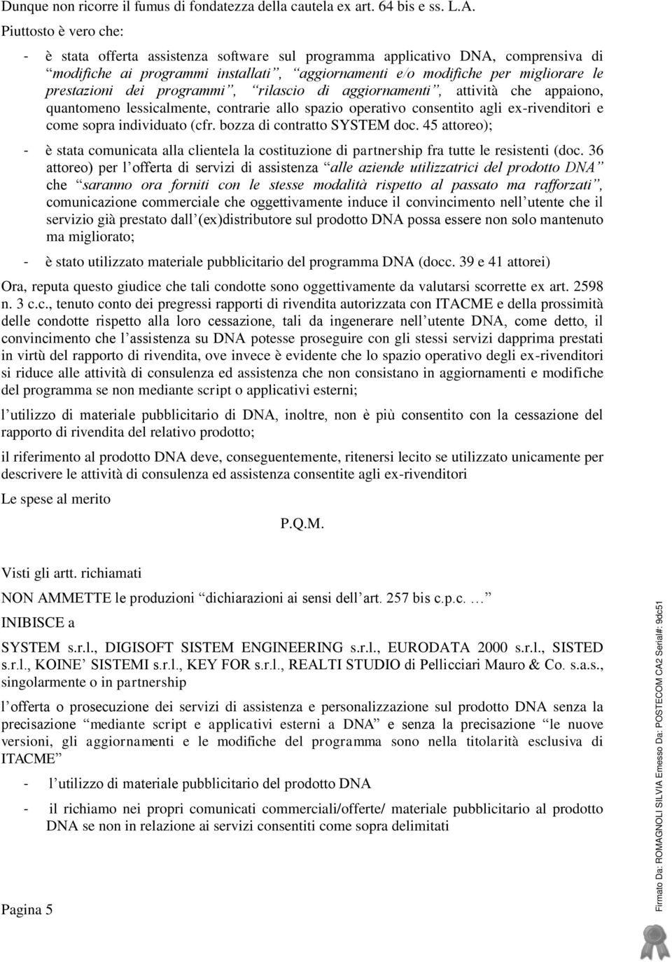 dei programmi, rilascio di aggiornamenti, attività che appaiono, quantomeno lessicalmente, contrarie allo spazio operativo consentito agli ex-rivenditori e come sopra individuato (cfr.