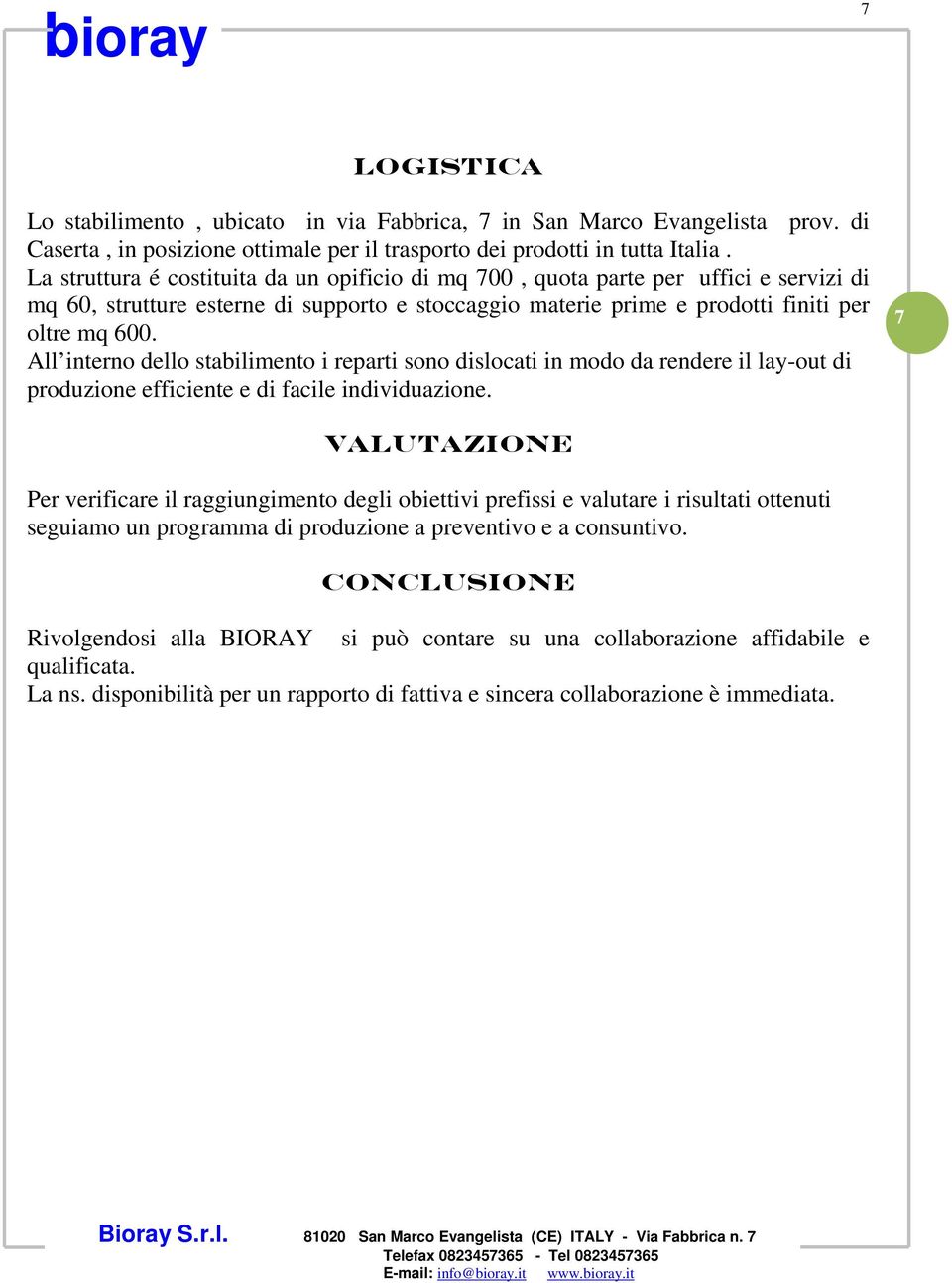 All interno dello stabilimento i reparti sono dislocati in modo da rendere il lay-out di produzione efficiente e di facile individuazione.