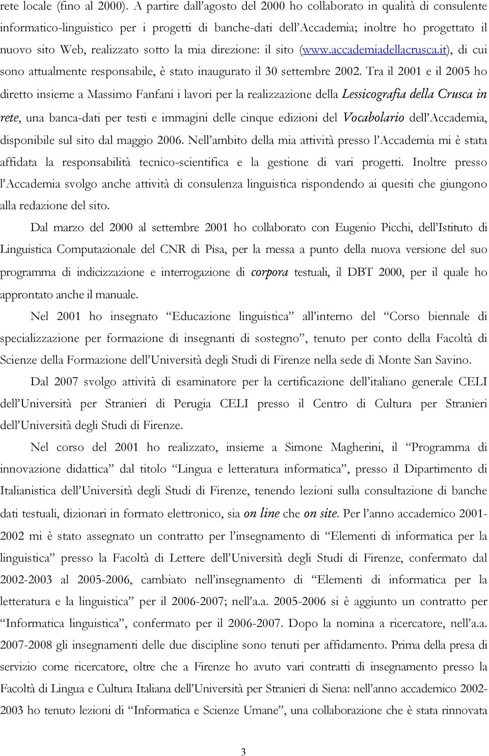 la mia direzione: il sito (www.accademiadellacrusca.it), di cui sono attualmente responsabile, è stato inaugurato il 30 settembre 2002.