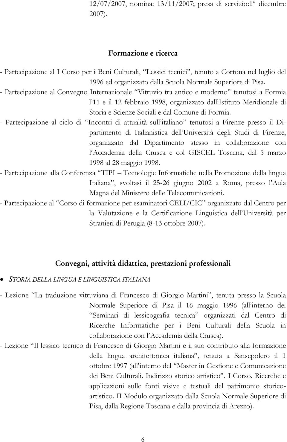 - Partecipazione al Convegno Internazionale Vitruvio tra antico e moderno tenutosi a Formia l 11 e il 12 febbraio 1998, organizzato dall Istituto Meridionale di Storia e Scienze Sociali e dal Comune