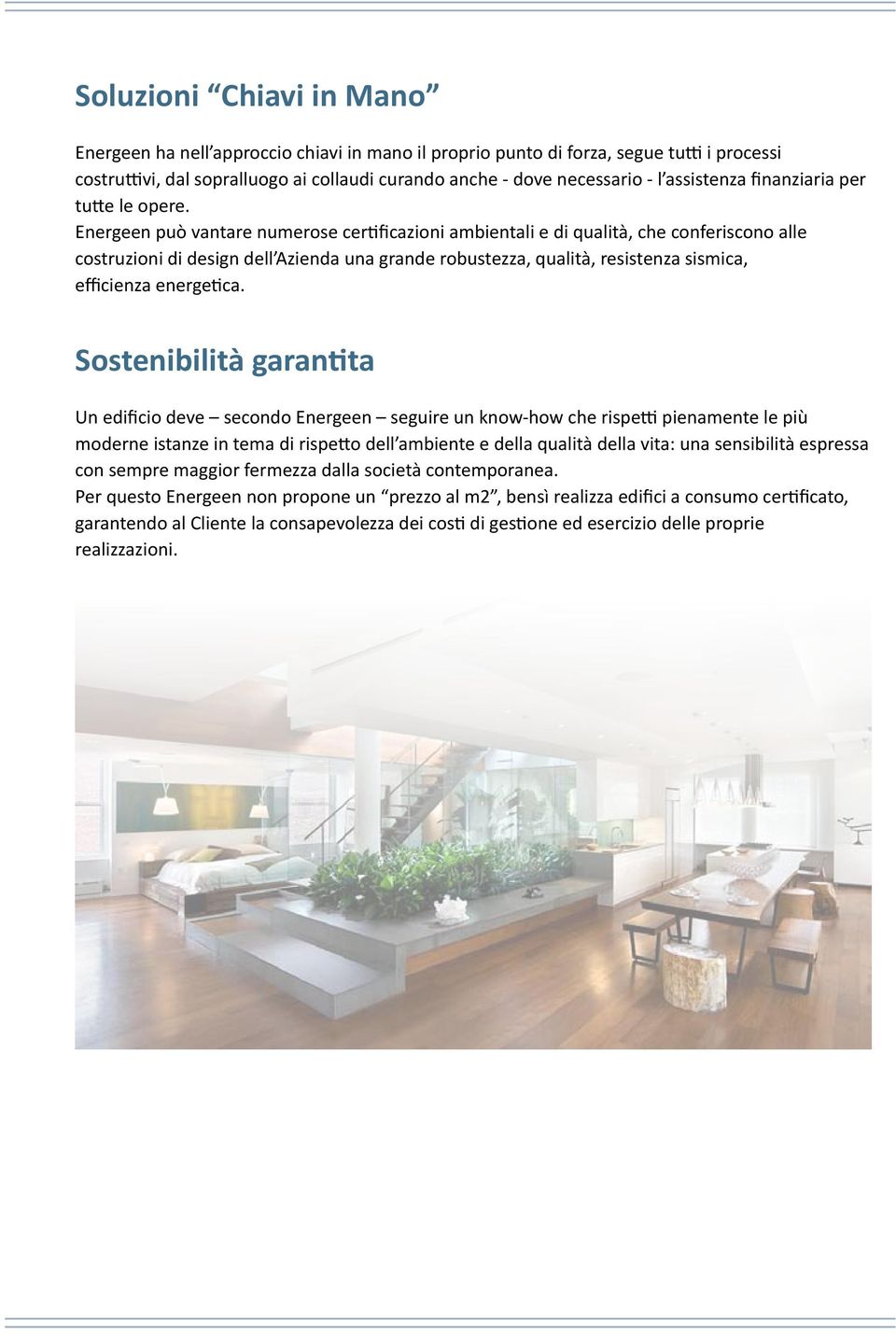 Energeen può vantare numerose certificazioni ambientali e di qualità, che conferiscono alle costruzioni di design dell Azienda una grande robustezza, qualità, resistenza sismica, efficienza