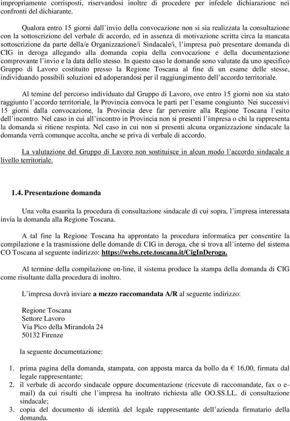 sottoscrizione da parte della/e Organizzazione/i Sindacale/i, l impresa può presentare domanda di CIG in deroga allegando alla domanda copia della convocazione e della documentazione comprovante l