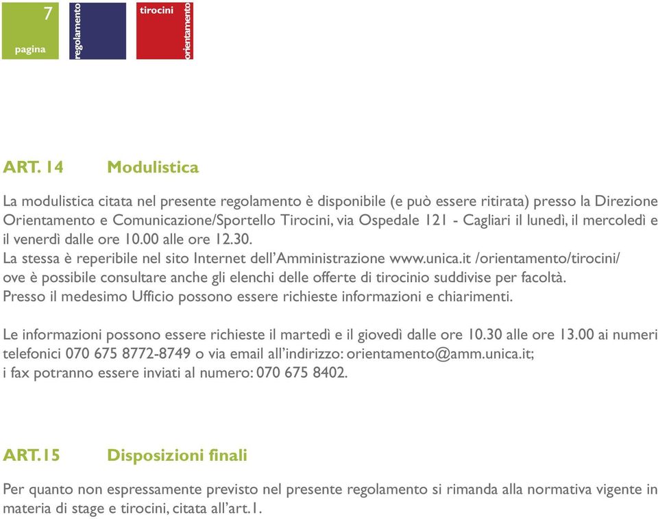 lunedì, il mercoledì e il venerdì dalle ore 10.00 alle ore 12.30. La stessa è reperibile nel sito Internet dell Amministrazione www.unica.