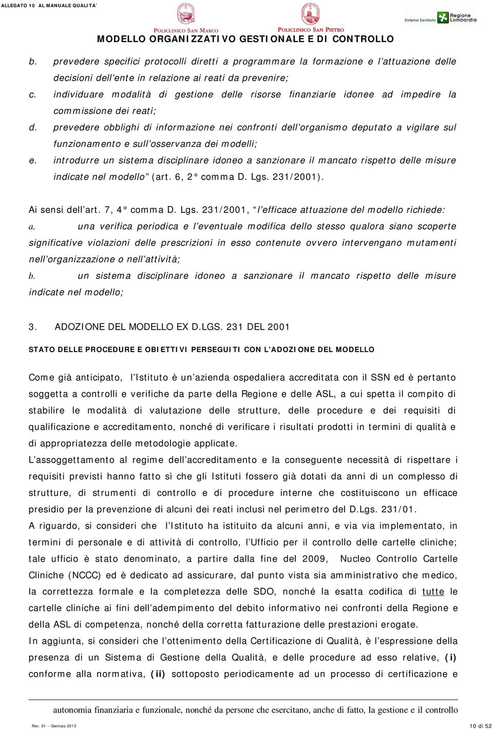 prevedere obblighi di informazione nei confronti dell organismo deputato a vigilare sul funzionamento e sull osservanza dei modelli; e.