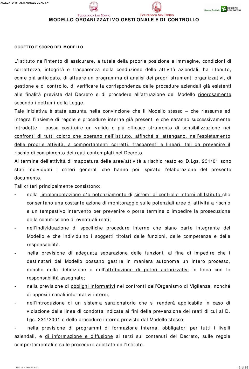 aziendali già esistenti alle finalità previste dal Decreto e di procedere all attuazione del Modello rigorosamente secondo i dettami della Legge.