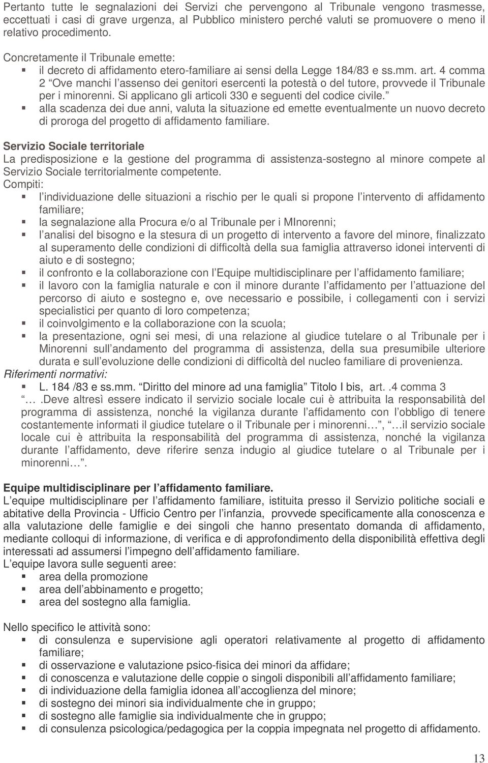 4 comma 2 Ove manchi l assenso dei genitori esercenti la potestà o del tutore, provvede il Tribunale per i minorenni. Si applicano gli articoli 330 e seguenti del codice civile.