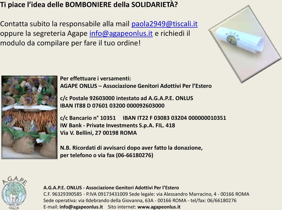 ONLUS Associazione Genitori Adottivi Per l Estero c/c Postale 92603000 intestato ad A.G.A.P.E. ONLUS IBAN IT88 D 07601 03200 000092603000 c/c Bancario n 10351 IBAN IT22 F 03083 03204 000000010351 IW Bank - Private Investments S.