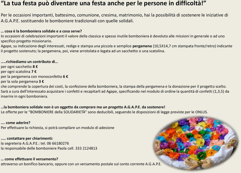 In occasioni di celebrazioni importanti il valore della classica e spesso inutile bomboniera è devoluto alle missioni in generale o ad uno specifico progetto missionario.