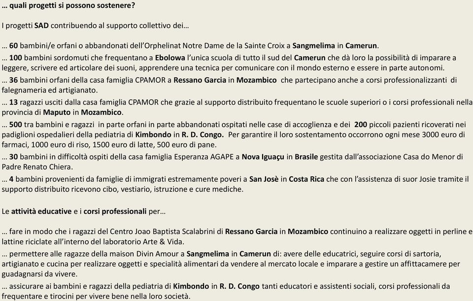 per comunicare con il mondo esterno e essere in parte autonomi.