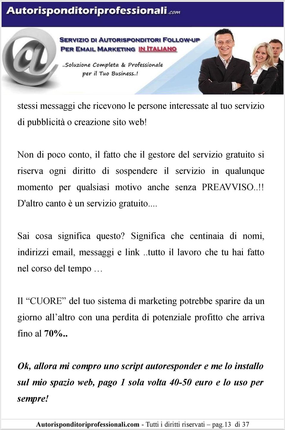 .!! D'altro canto è un servizio gratuito... Sai cosa significa questo? Significa che centinaia di nomi, indirizzi email, messaggi e link.