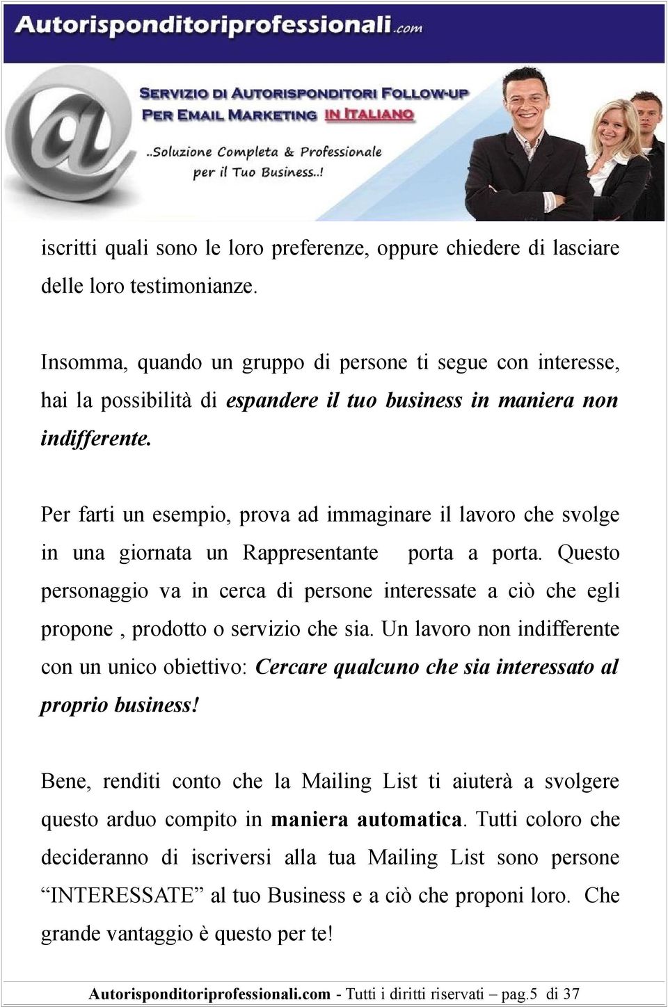 Per farti un esempio, prova ad immaginare il lavoro che svolge in una giornata un Rappresentante porta a porta.