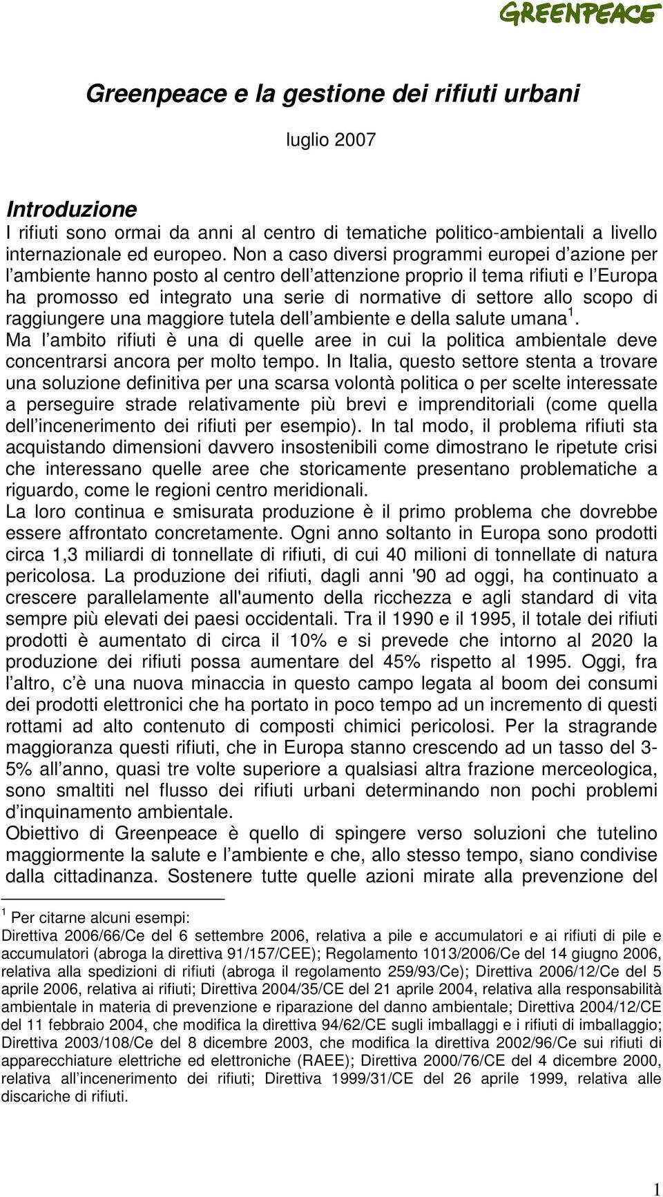 scopo di raggiungere una maggiore tutela dell ambiente e della salute umana 1. Ma l ambito rifiuti è una di quelle aree in cui la politica ambientale deve concentrarsi ancora per molto tempo.