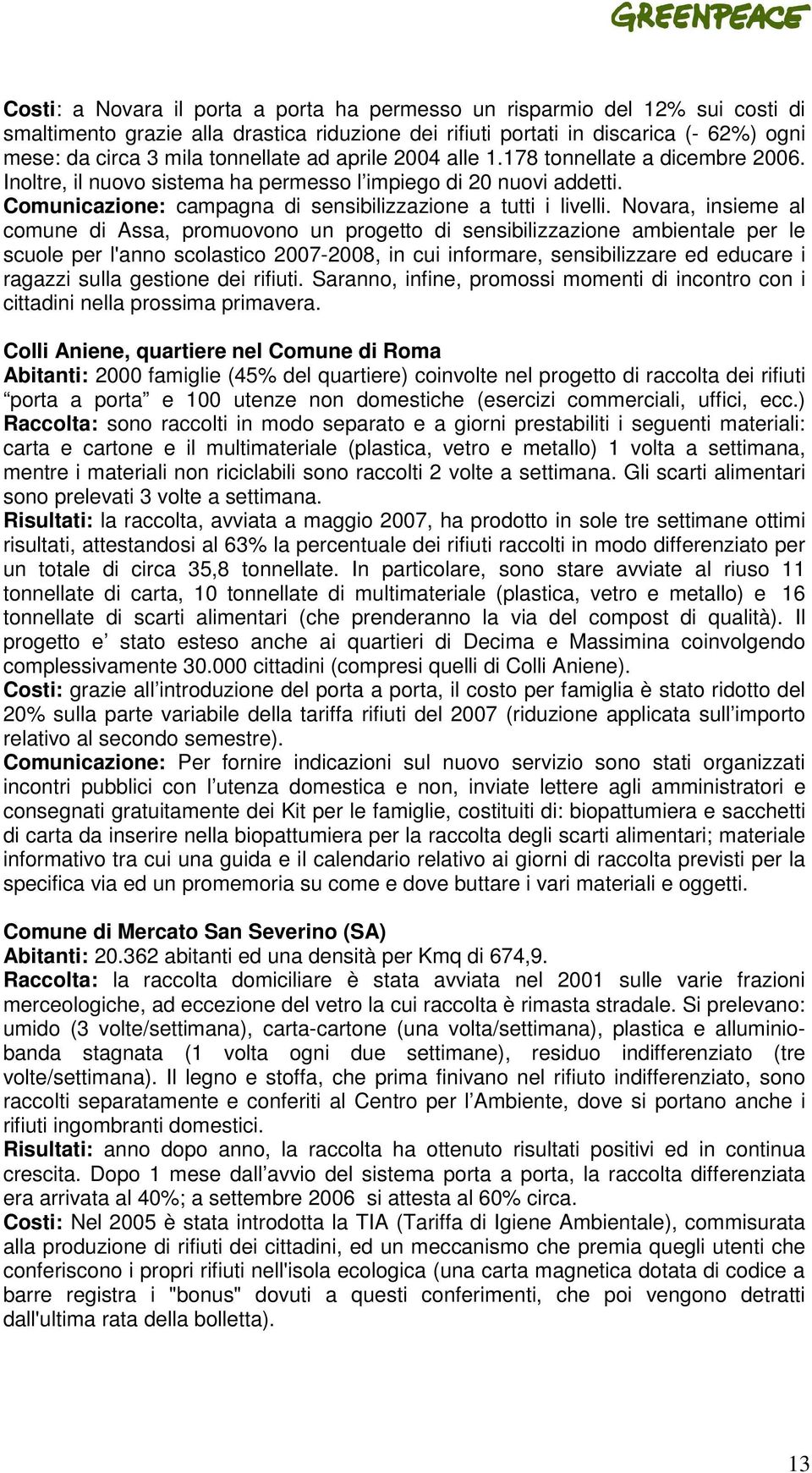 Novara, insieme al comune di Assa, promuovono un progetto di sensibilizzazione ambientale per le scuole per l'anno scolastico 2007-2008, in cui informare, sensibilizzare ed educare i ragazzi sulla