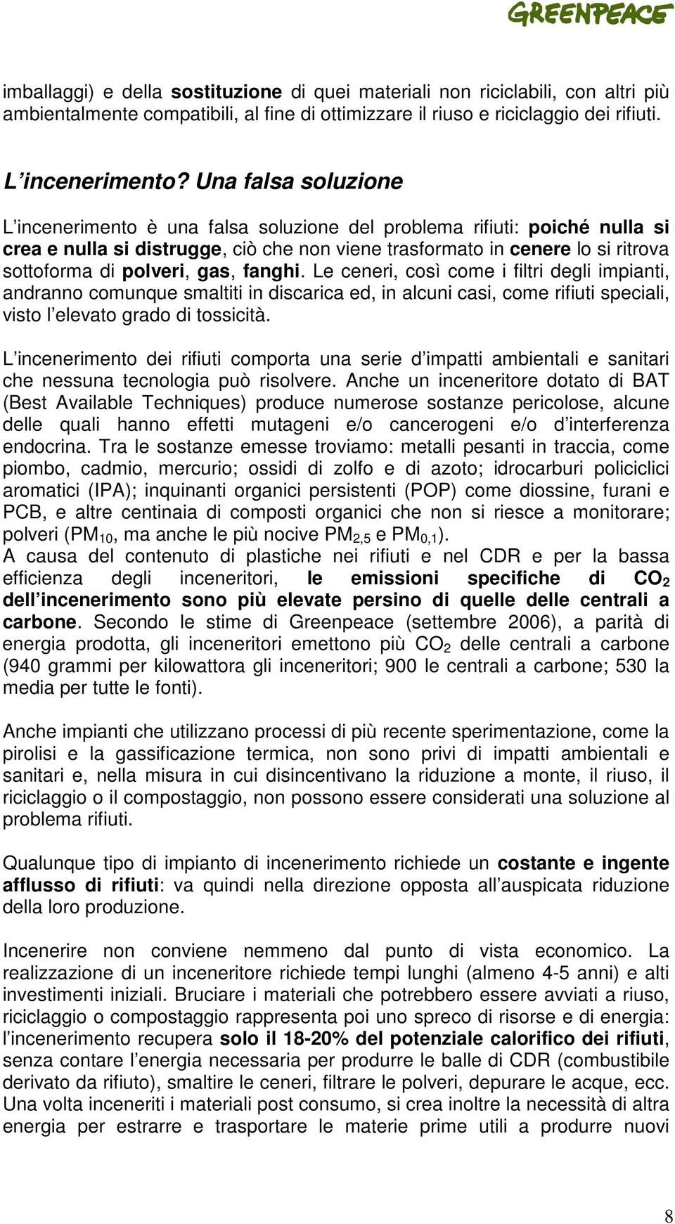 gas, fanghi. Le ceneri, così come i filtri degli impianti, andranno comunque smaltiti in discarica ed, in alcuni casi, come rifiuti speciali, visto l elevato grado di tossicità.