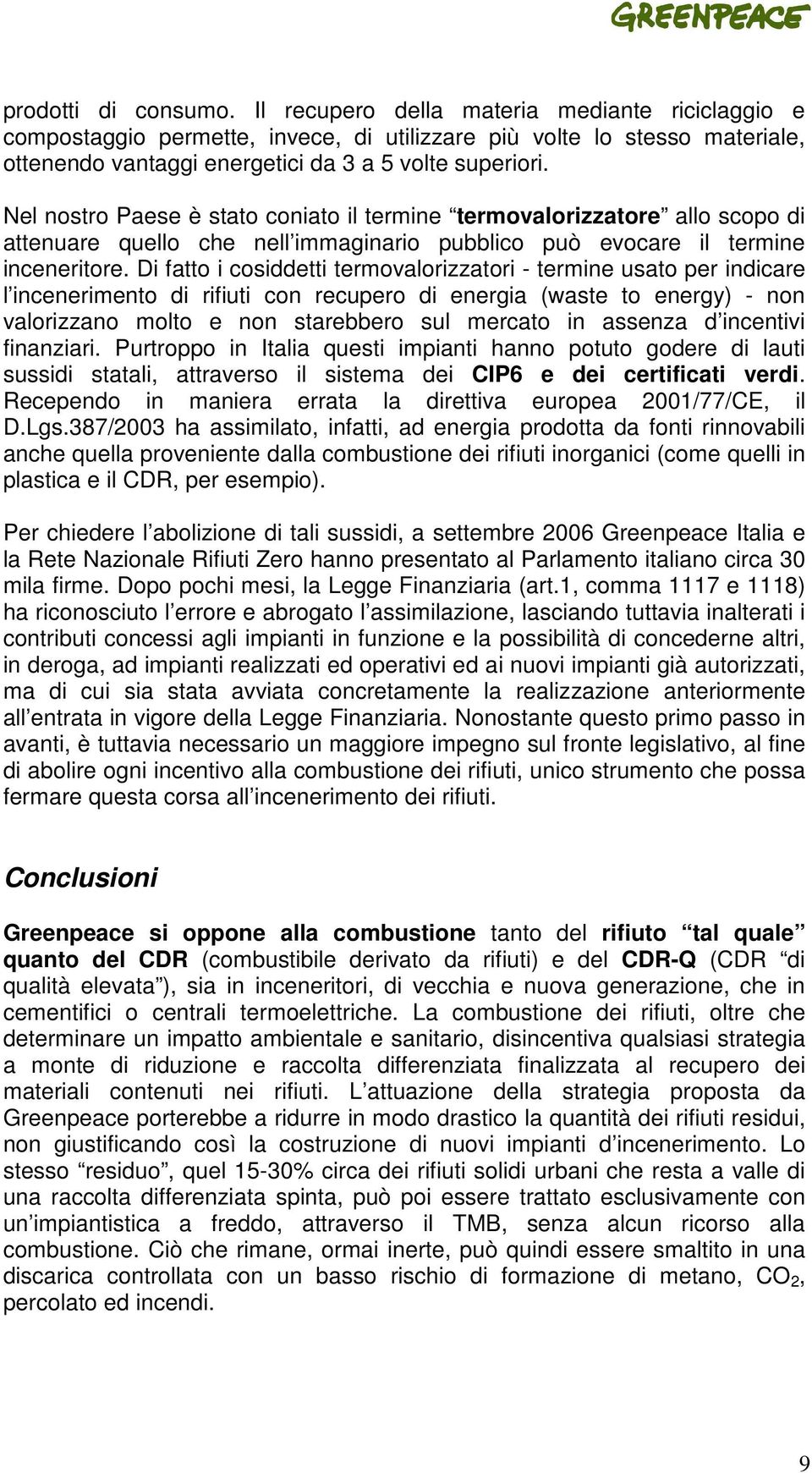 Nel nostro Paese è stato coniato il termine termovalorizzatore allo scopo di attenuare quello che nell immaginario pubblico può evocare il termine inceneritore.