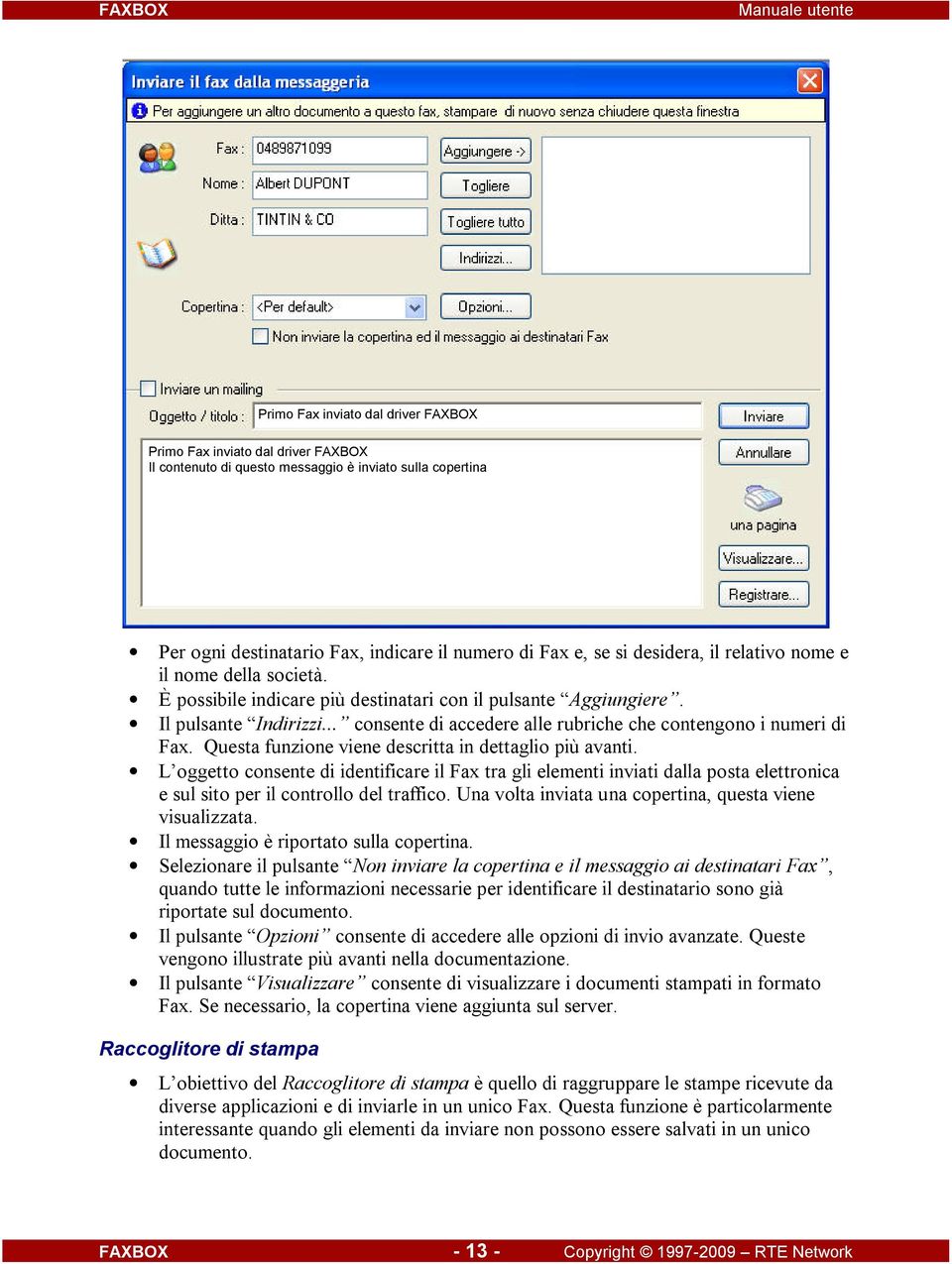 .. consente di accedere alle rubriche che contengono i numeri di Fax. Questa funzione viene descritta in dettaglio più avanti.