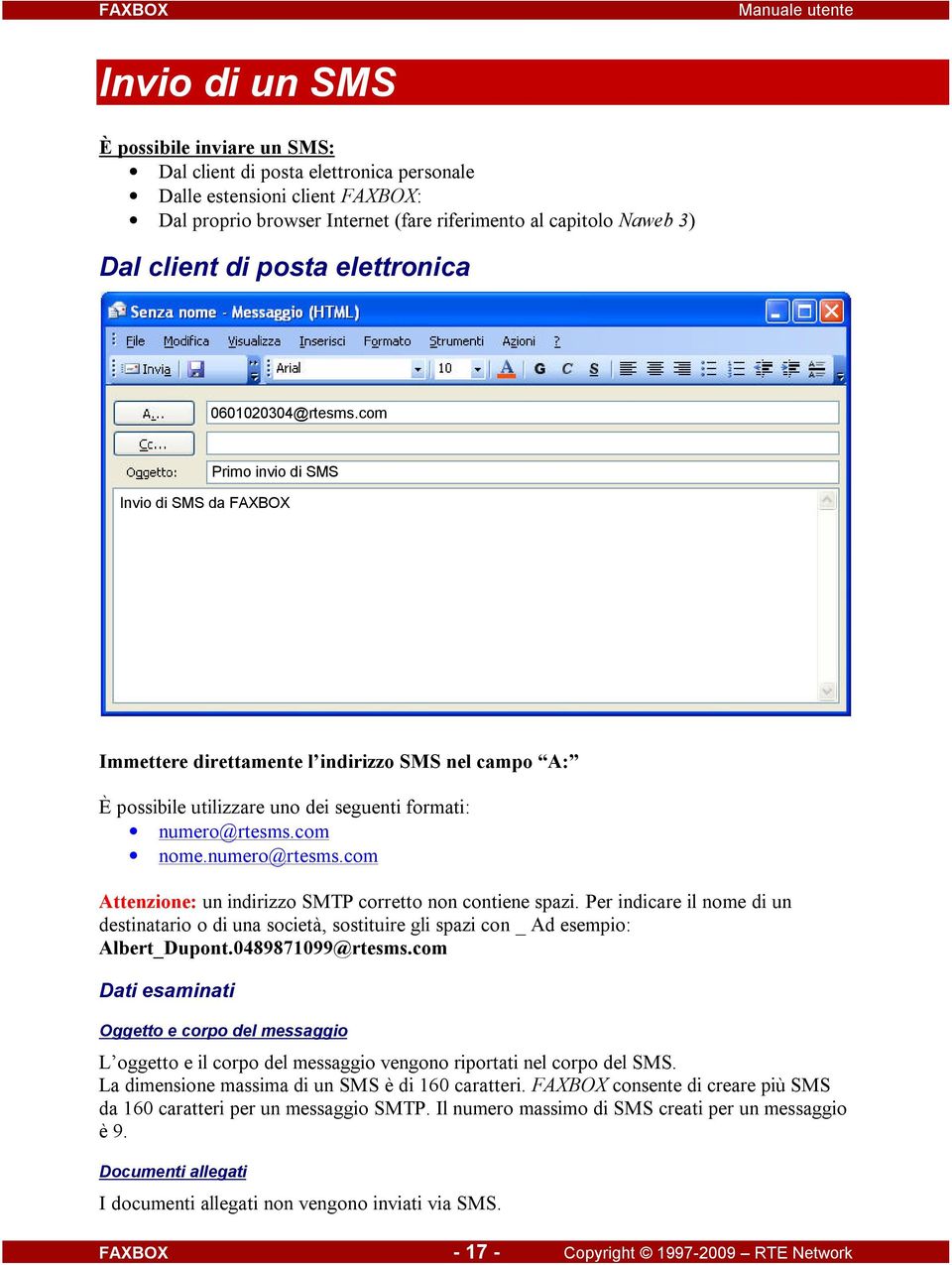 com nome.numero@rtesms.com Attenzione: un indirizzo SMTP corretto non contiene spazi. Per indicare il nome di un destinatario o di una società, sostituire gli spazi con _ Ad esempio: Albert_Dupont.