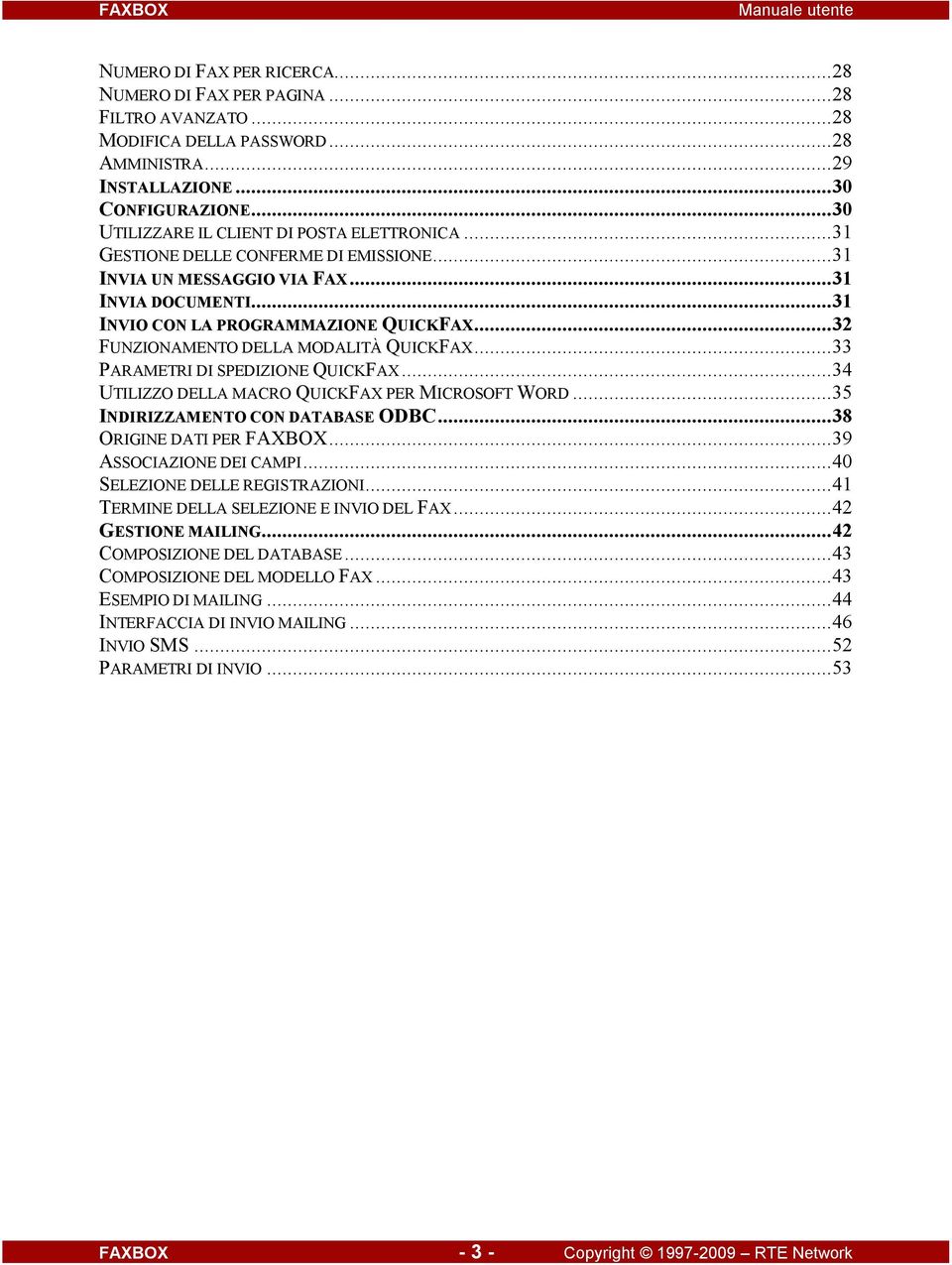 .. 32 FUNZIONAMENTO DELLA MODALITÀ QUICKFAX... 33 PARAMETRI DI SPEDIZIONE QUICKFAX... 34 UTILIZZO DELLA MACRO QUICKFAX PER MICROSOFT WORD... 35 INDIRIZZAMENTO CON DATABASE ODBC.